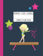 Primary Story Journal Composition Book: A Gymnastics Primary Journal For Grades K-2 Featuring Handwriting Lines And Space At The Top To Draw Your Own Picture - Blonde Girl Gift