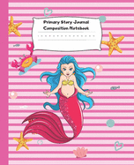 Primary Story Journal Composition Book: Mermaid Gifts For Girls Dotted Midline Creative Picture Writing Practice Exercise Book Grade K-2 Early Childhood to Kindergarten