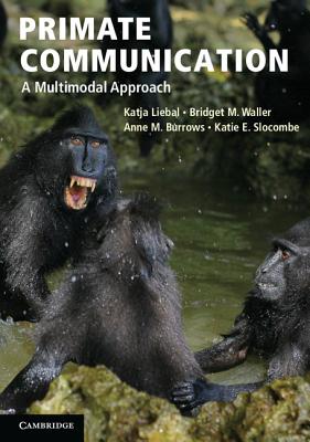 Primate Communication: A Multimodal Approach - Liebal, Katja, and Waller, Bridget M., and Burrows, Anne M.