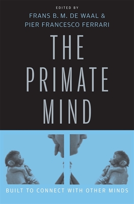 Primate Mind: Built to Connect with Other Minds - de Waal, Frans B M (Editor), and Ferrari, Pier Francesco (Editor)