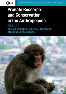 Primate Research and Conservation in the Anthropocene - Behie, Alison M. (Editor), and Teichroeb, Julie A. (Editor), and Malone, Nicholas (Editor)