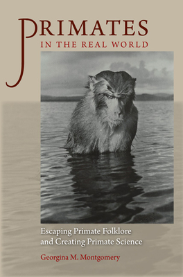 Primates in the Real World: Escaping Primate Folklore and Creating Primate Science - Montgomery, Georgina M