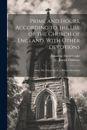 Prime and Hours, According to the Use of the Church of England, with Other Devotions: From the Priest's Book of Private Devotions