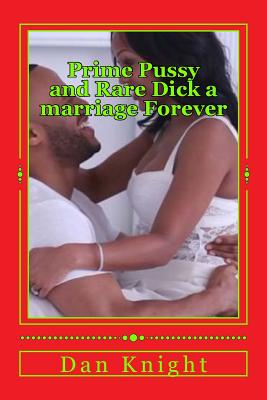 Prime Pussy and Rare Dick a Marriage Forever: The Best Vagina and the Most  Satisfying Dick Met and Fell in Love by Sex Dan Edward Knight Sr - Alibris