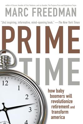 Prime Time: How Baby Boomers Will Revolutionize Retirement and Transform America - Freedman, Marc