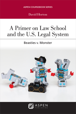 Primer on Law School and the U.S. Legal System: Beasties V. Monster - Horton, David