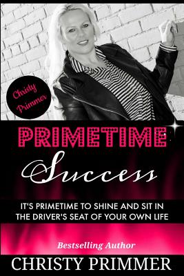 Primetime Success: It's Primetime to Shine and Sit in the Driver's Seat of Your Own Life! - Hall, Carla Wynn (Editor), and Primmer, Christy