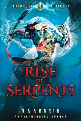 Primeval Origins: Rise of Serpents: Book Three in the Primeval Origins Epic Saga - Vonsik, B a