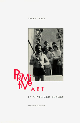 Primitive Art in Civilized Places: Second Edition - Price, Sally, Professor