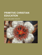Primitive Christian Education - Hodgson, Geraldine Emma