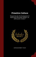 Primitive Culture: Researches Into the Development of Mythology, Philosophy, Religion, Language, Art and Custom; Volume 1