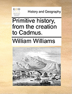 Primitive History, from the Creation to Cadmus