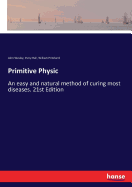 Primitive Physic: An easy and natural method of curing most diseases. 21st Edition