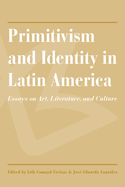 Primitivism and Identity in Latin America: Essays on Art, Literature, and Culture