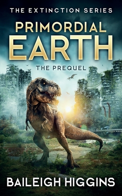 Primordial Earth: The Prequel - Higgins, Baileigh