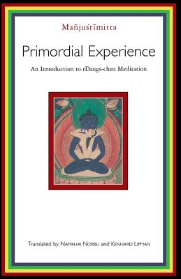 Primordial Experience: An Introduction to Dzog-Chen Meditation - Lipman, Kennard (Translated by), and Namkhai Norbu, Chogyal (Translated by), and Manjusrimitra
