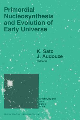 Primordial Nucleosynthesis and Evolution of Early Universe: Proceedings of the International Conference "Primordial Nucleosynthesis and Evolution of Early Universe" Held in Tokyo, Japan, September 4-8 1990 - Sato, Katsuhiko (Editor), and Audouze, J (Editor)