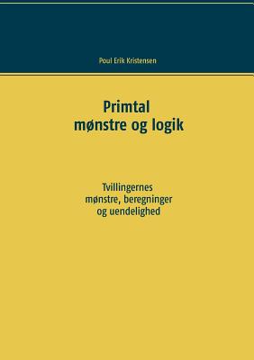 Primtal: Mnstre og logik. Tvillingernes mnstre, beregninger og uendelighed. - Kristensen, Poul Erik