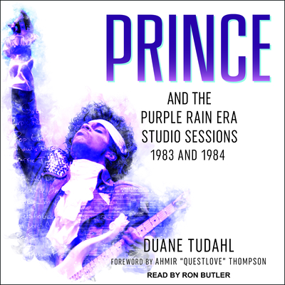 Prince and the Purple Rain Era Studio Sessions: 1983 and 1984 - Tudahl, Duane, and Butler, Ron, Jr. (Narrator), and Thompson, Ahmir Questlove (Foreword by)