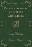 Prince Carrotte and Other Chronicles (Classic Reprint)