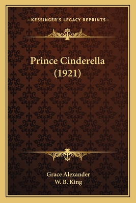 Prince Cinderella (1921) - Alexander, Grace, and King, W B (Illustrator)