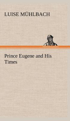 Prince Eugene and His Times - Mhlbach, L (Luise)