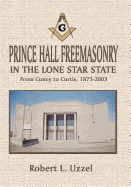 Prince Hall Freemasonry in the Lone Star State - Uzzel, Robert L