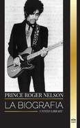 Prince Rogers Nelson: La biografa y el retrato del icnico y bello cantante de blues americano y sus Purple Ones