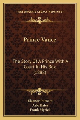 Prince Vance: The Story of a Prince with a Court in His Box (1888) - Putnam, Eleanor, and Bates, Arlo, and Myrick, Frank (Illustrator)