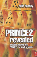 Prince2 Revealed: Including How to Use Prince2 for Smaller Projects - Bentley, Colin