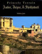 Princely Terrain: Amber, Jaipur and Shekhawati - Jain, Shikha (Editor)