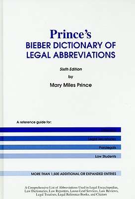 Prince's Bieber Dictionary of Legal Abbreviations: A Reference Guide for Attorneys, Legal Secretaries, Paralegals, and Law Students - Prince, Mary Miles