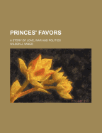 Princes' Favors; A Story of Love, War and Politics