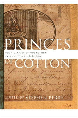 Princes of Cotton: Four Diaries of Young Men in the South, 1848-1860 - Berry, Stephen (Editor)