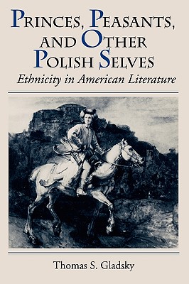 Princes, Peasants, and Other Polish Selves - Gladsky, Thomas S, Professor