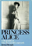 Princess Alice : a biography of Alice Roosevelt Longworth - Brough, James