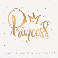 Princess: Baby Shower Guest Book with Girl Gold Royal Crown Theme, Personalized Wishes for Baby & Advice for Parents, Sign In, Gift Log, and Keepsake Photo Pages