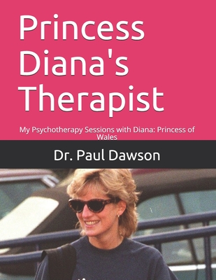 Princess Diana's Therapist: My Psychotherapy Sessions with Diana: Princess of Wales - Dawson, Paul