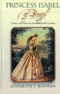 Princess Isabel of Brazil: Gender and Power in the Nineteenth Century