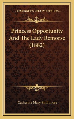 Princess Opportunity and the Lady Remorse (1882) - Phillimore, Catherine Mary