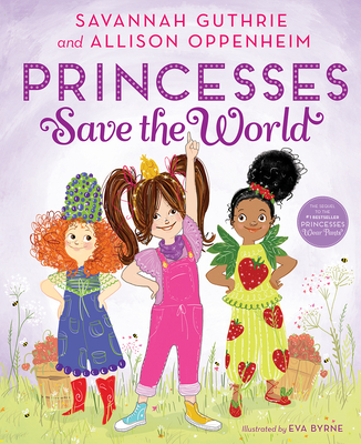 Princesses Save the World - Guthrie, Savannah, and Oppenheim, Allison, and Byrne, Eva (Illustrator)
