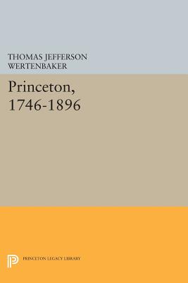 Princeton, 1746-1896 - Wertenbaker, Thomas Jefferson