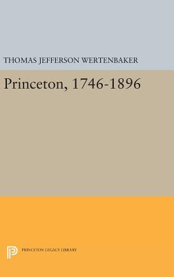 Princeton, 1746-1896 - Wertenbaker, Thomas Jefferson