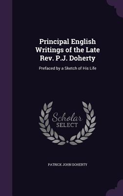 Principal English Writings of the Late Rev. P.J. Doherty: Prefaced by a Sketch of His Life - Doherty, Patrick John