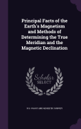 Principal Facts of the Earth's Magnetism and Methods of Determining the True Meridian and the Magnetic Declination