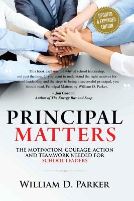 Principal Matters (Updated & Expanded): The Motivation, Action, Courage and Teamwork Needed for School Leaders - Parker, William D