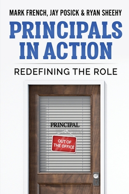 Principals In Action: Redefining the Role - Posick, Jay, and Sheehy, Ryan, and French, Mark