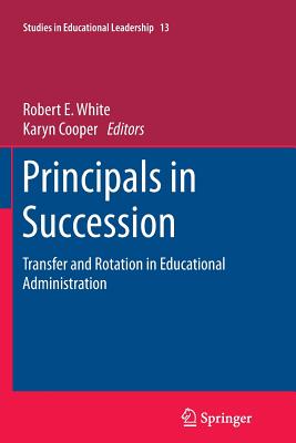 Principals in Succession: Transfer and Rotation in Educational Administration - White, Robert E (Editor), and Cooper, Karyn (Editor)