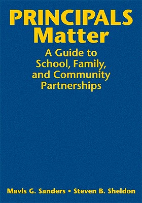 Principals Matter: A Guide to School, Family, and Community Partnerships - Sanders, Mavis G, Dr., and Sheldon, Steven B