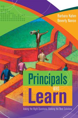 Principals Who Learn: Asking the Right Questions, Seeking the Best Solutions - Kohm, Barbara, and Nance, Beverly